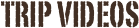 trip videos